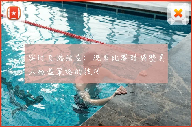 实时直播结合:观看比赛时调整真人轮盘策略的技巧